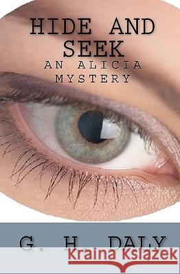 Hide And Seek: An Alicia Mystery Daly, G. H. 9781440439902 Createspace