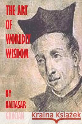 The Art Of Worldly Wisdom Gracian, Baltasar 9781440440526 Createspace