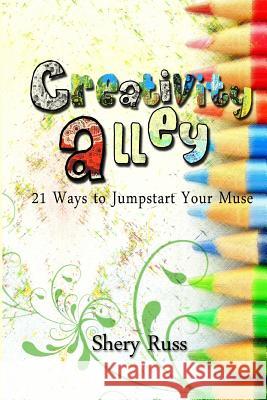 Creativity Alley: 21 Ways To Jumpstart Your Muse Russ, Shery 9781440440625 Createspace