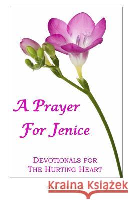 A Prayer For Jenice: Devotionals For The Hurting Heart Edwards, David a. 9781440441912 Createspace