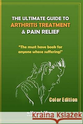 The Ultimate Guide To Arthritis Treatment & Pain Relief Color Edition- Health & Fitness + Therapy: The Must Have Book For Anyone Whose Suffering From Misner, Harry J. 9781440442667 Createspace