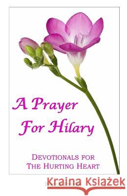 A Prayer For Hilary: Devotionals For The Hurting Heart Edwards, David a. 9781440442759 Createspace