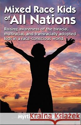 Mixed Race Kids Of All Nations: Raising Awareness Of The Biracial, Multiracial, And Transracially Adopted Kids In A Race-Conscious W Edwards, Myrtice J. 9781440442995 Createspace