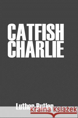 Catfish Charlie Luther Butler 9781440443954 Createspace