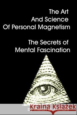 The Art And Science Of Personal Magnetism The Secrets Of Mental Fascination Dumont, Theron Q. 9781440447969 Createspace