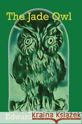 The Jade Owl Edward C. Patterson 9781440447976 Createspace