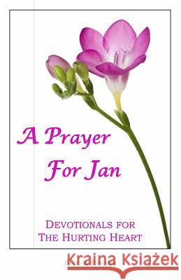 A Prayer For Jan: Devotionals For The Hurting Heart Edwards, David a. 9781440448188 Createspace