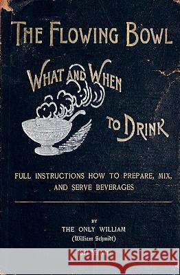The Flowing Bowl - What And When To Drink 1891 Reprint: Full Instructions How To Prepare, Mix And Serve Beverages Brown, Ross 9781440449857 Createspace
