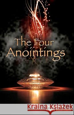 The Four Anointings Dr Robert Louis Robinson 9781440451805