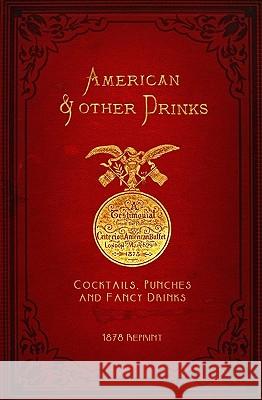 American & Other Drinks 1878 Reprint: Cocktails, Punches & Fancy Drinks Ross Brown 9781440451898 Createspace