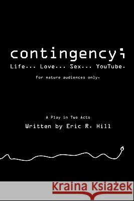 Contingency;: Life... Love... Sex... Youtube Eric R. Hill 9781440454165 Createspace