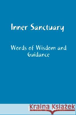 Inner Sanctuary: Words of Wisdom and Guidance Leslie D. Smith 9781440455537 Createspace