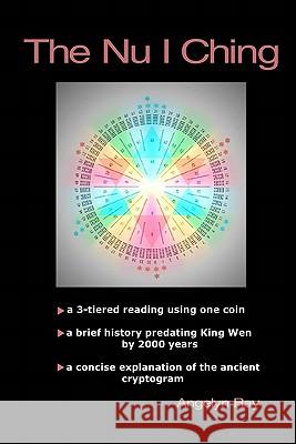 The Nu I Ching: a 3-tiered reading using one coin, and a brief history predating King Wen by 2000 years Ray, Angelyn 9781440455773 Createspace