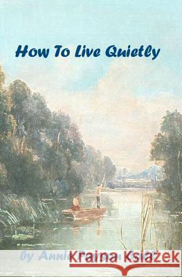 How To Live Quietly Payson Call, Annie 9781440456992 Createspace