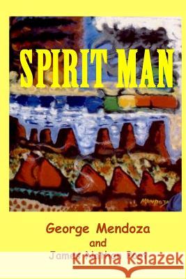 Spirit Man George Mendoza James Nathan Post 9781440457524 Createspace