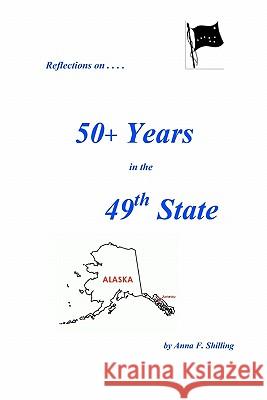 Reflections On.... 50+ Years In The 49th State Shilling, Anna F. 9781440458712