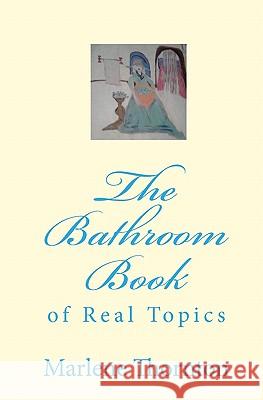 The Bathroom Book: Of Real Topics Marlene Thornton 9781440458866