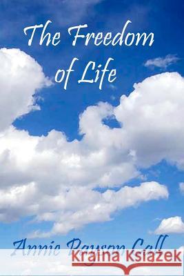 The Freedom Of Life Call, Annie Payson 9781440459047 Createspace