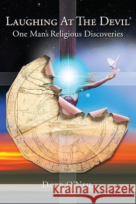 Laughing At The Devil: One Man's Religious Discoveries O'Neil, David 9781440459610
