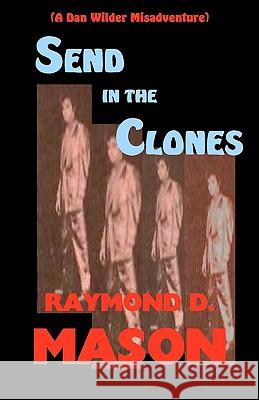 Send In The Clones: A Dan Wilder Misadventure Mason, Raymond D. 9781440459948