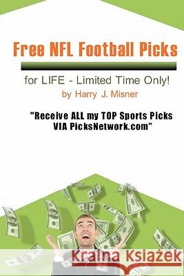 Free NFL Football Picks For Life - Limited Time Only!: Receive All My Top Sports Picks Via Picksnetwork.com Misner, Harry J. 9781440459962 Createspace