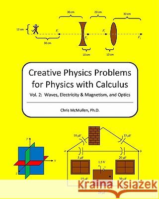 Creative Physics Problems For Physics With Calculus: Waves, Electricity & Magnetism, And Optics McMullen Ph. D., Chris 9781440461576 Createspace