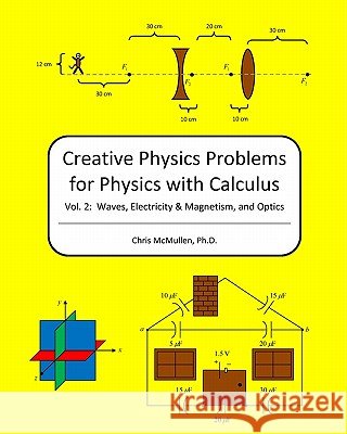 Creative Physics Problems For Physics With Calculus: Waves, Electricity & Magnetism, And Optics McMullen Ph. D., Chris 9781440461576 Createspace