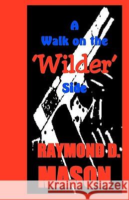 A Walk On The 'Wilder' Side: A Dan Wilder Misadventure Mason, Raymond D. 9781440462528