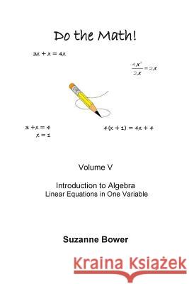 Do the Math!: Introduction to Algebra - Linear Equations Suzanne Bower 9781440463082 Createspace