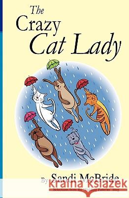 The Crazy Cat Lady: Selections from the Holding Patterns blog McBride, Sandi 9781440464805 Createspace