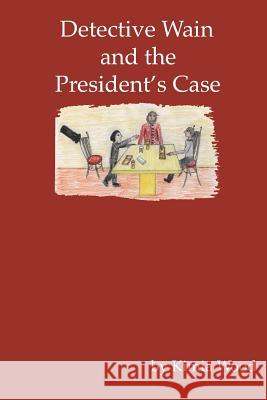 Detective Wain And The President's Case Wood, Kimia 9781440464973 Createspace