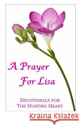 A Prayer For Lisa: Devotionals For The Hurting Heart Edwards, David a. 9781440469497 Createspace