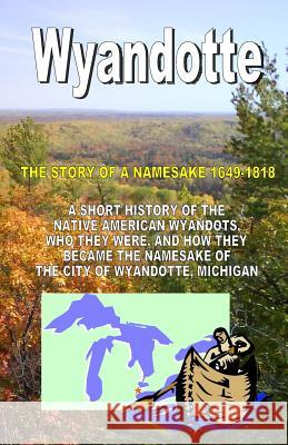 Wyandotte: The Story Of A Namesake 1649-1818 Buchko, Richard 9781440469633 Createspace