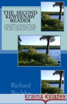 The Second Keweenaw Reader: Another collection of stories and people from the most beautiful part of the strangest state. Buchko, Richard 9781440469664 Createspace