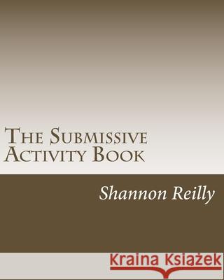 The Submissive Activity Book: Building Blocks To Better Service Reilly, Shannon 9781440470493 Createspace
