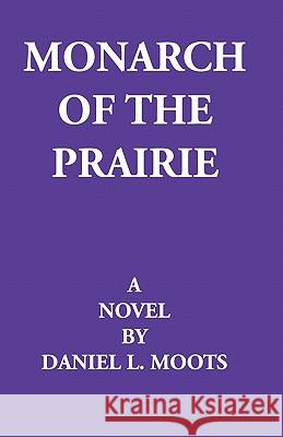 Monarch Of The Prairie Moots, Daniel 9781440471780 Createspace