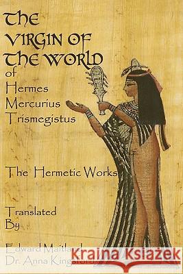 The Virgin Of The World Of Hermes Mercurius Trismegistus The Hermetic Works Translated Maitland, Edward 9781440471933 Createspace