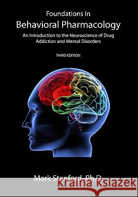 Foundations In Behavioral Pharmacology: An Introduction To The Neuroscience Of Drug Addiction And Mental Disorders Stanford, Mark 9781440472923