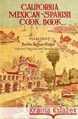 California Mexican-Spanish Cookbook 1914 Reprint: Selected Mexican And Spanish Recipes Haffner-Ginger, Bertha 9781440473258 Createspace