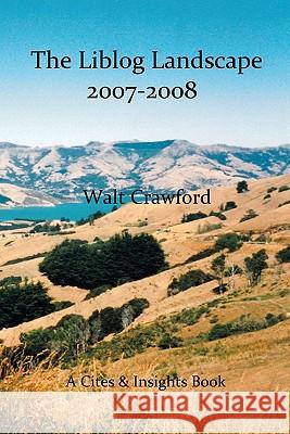 The Liblog Landscape 2007-2008: A Lateral Look Walt Crawford 9781440473845 Createspace