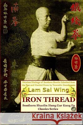 Iron Thread. Southern Shaolin Hung Gar Kung Fu Classics Series Lam Sai Wing Andrew Timofeevich 9781440475009 Createspace