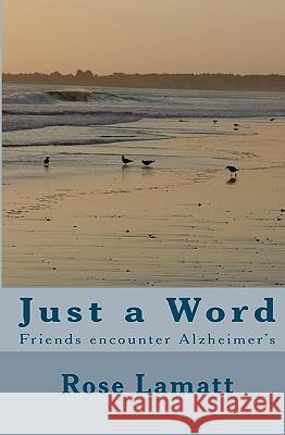 Just A Word: Friends Encounter Alzheimer's Lamatt, Rose 9781440475177 Createspace
