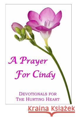 A Prayer For Cindy: Devotionals For The Hurting Heart Edwards, David a. 9781440475191 Createspace