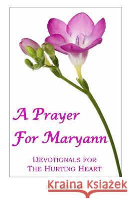 A Prayer For Maryann: Devotionals For The Hurting Heart Edwards, David a. 9781440475238 Createspace