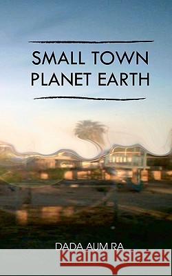 Small Town Planet Earth: The Ladder Dada Aum Ra 9781440475672 Createspace