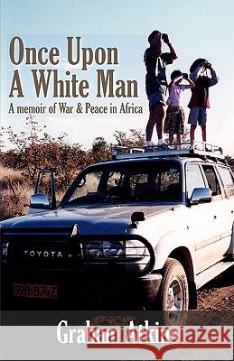 Once Upon A White Man: A Memoir Of War & Peace In Africa Atkins, Graham 9781440476761 Createspace