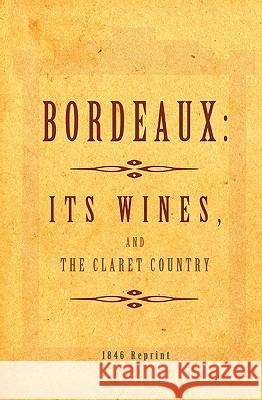 Bordeaux - It's Wines, And The Claret Country 1846 Reprint Brown, Ross 9781440476976 Createspace