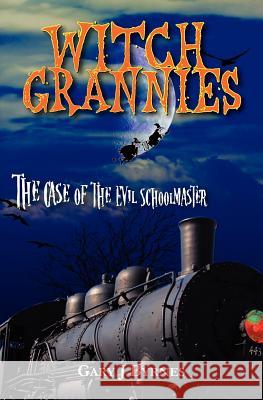 Witch Grannies: The Case of the Evil Schoolmaster Gary J. Byrnes 9781440477973 CreateSpace