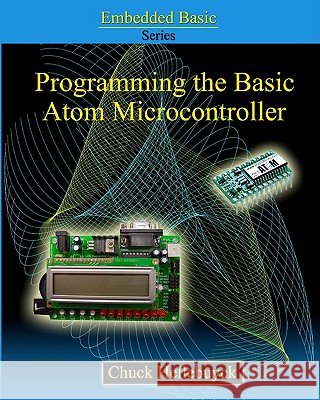 Programming The Basic Atom Microcontroller: A Beginner's Guide To The World Of Digital Embedded Electronic Microcontrollers Hellebuyck, Chuck 9781440479762