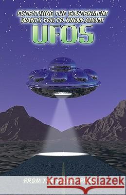 Everything The Government Wants You To Know About UFOs: From The Secret Files... Sullivan, Manwolf 9781440479809 Createspace